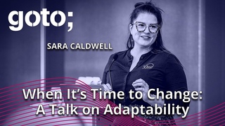 When Is It Time to Change A Talk on Adaptability  Sara Caldwell  GOTO 2023