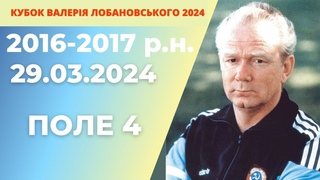 КУБОК ВАЛЕРІЯ ЛОБАНОВСЬКОГО 2024 року  2016-2017 р.н ПОЛЕ 4