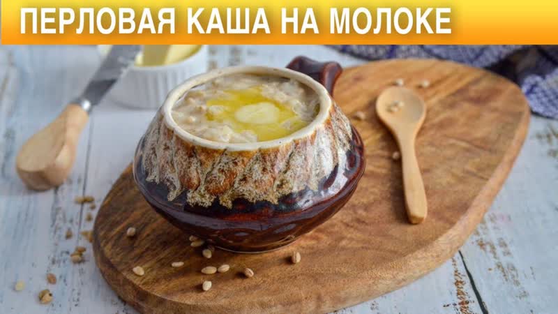 Перловая каша на молоке Как приготовить ПЕРЛОВУЮ КАШУ на