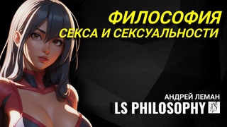 ФИЛОСОФИЯ СЕКСА (18+) | Андрей Леман