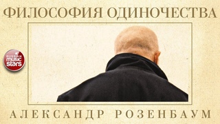 АЛЕКСАНДР РОЗЕНБАУМ  ФИЛОСОФИЯ ОДИНОЧЕСТВА  КОЛЛЕКЦИЯ ЛЕГЕНДАРНЫХ ПЕСЕН