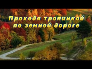 Проходя тропинкой по земной дороге