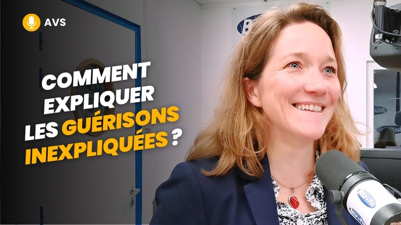 AVS Comment expliquer les guérisons inexpliquées Fabienne