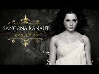 Kangana Ranaut Evolution (2006 - 2017)