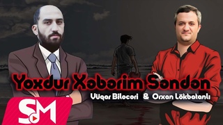 Vuqar Bileceri & Orxan Lokbatanli - Yoxdur Xeberim Senden ( Yeni Remix 2023 )