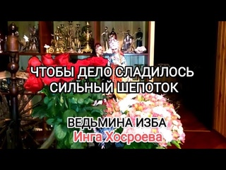 ЧТОБЫ ДЕЛО СЛАДИЛОСЬ. СИЛЬНЫЙ ШЕПОТОК. ДЛЯ ВСЕХ. ВЕДЬМИНА ИЗБА 📹 ИНГА ХОСРОЕВА