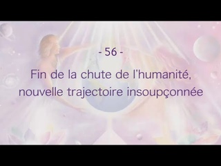 56 -  Fin de la chute de lhumanite, nouvelle trajectoire insoupconnee