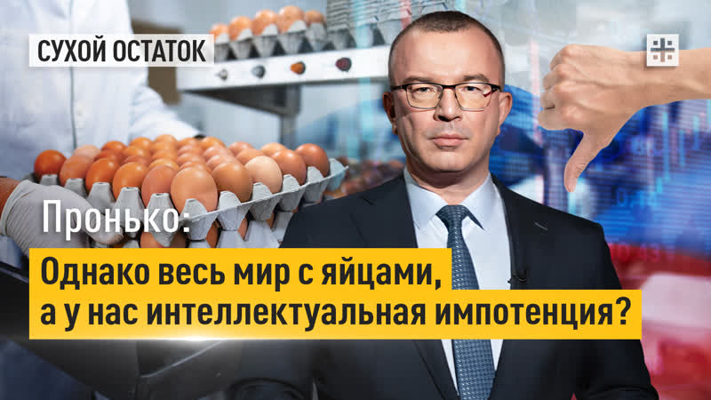 Пронько: Однако весь мир с яйцами, а у нас интеллектуальная