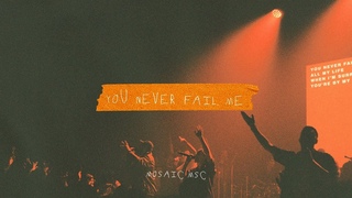 MOSAIC MSC – You Never Fail Me (All My Life) [Live]