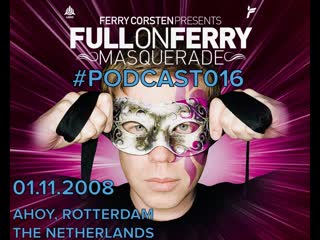 #PODCAST016 - Ferry Corsten - Full On Ferry - Masquerade  (From Ahoy, Rotterdam The Netherlands)